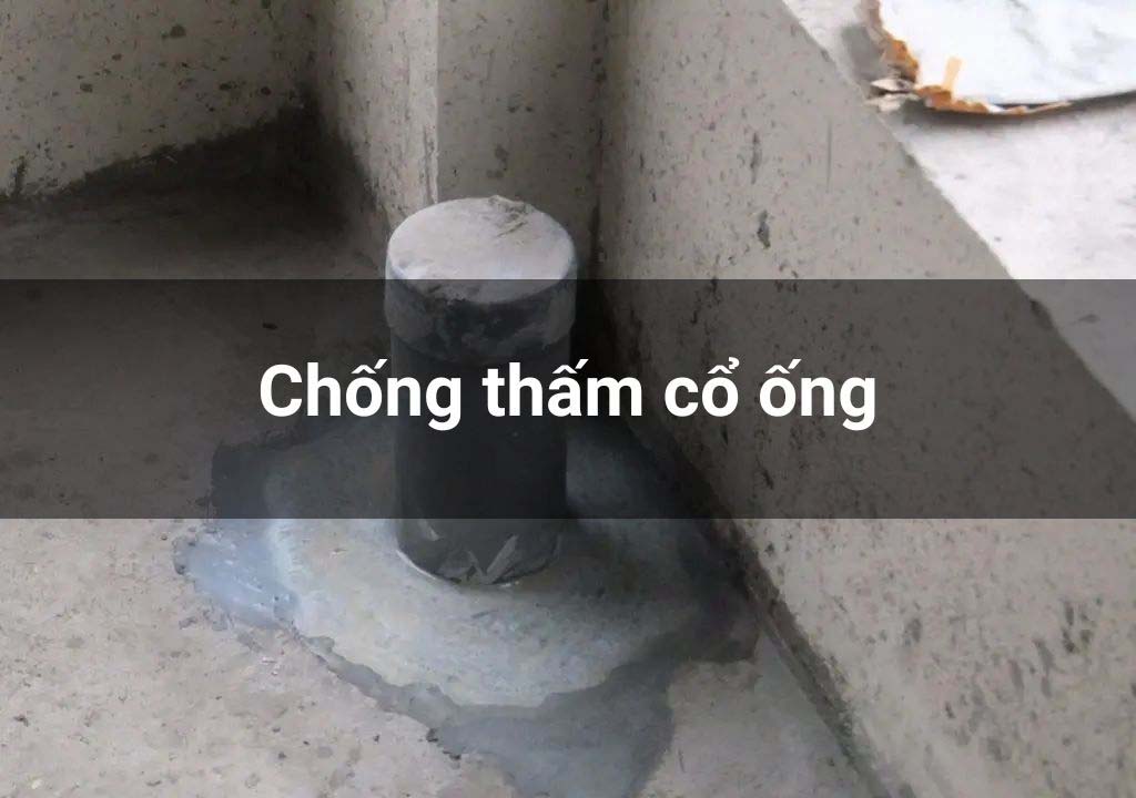 5 vật liệu và 4 phương pháp chống thấm cổ ống bảo vệ công trình