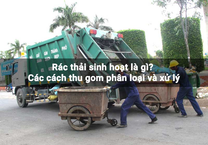 Rác thải sinh hoạt là gì Các cách thu gom phân loại và xử lý