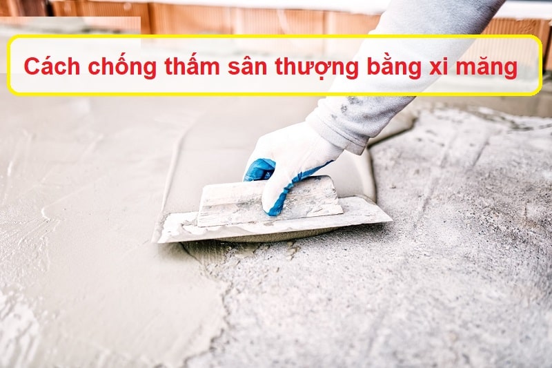 Cách chống thấm sân thượng bằng xi măng